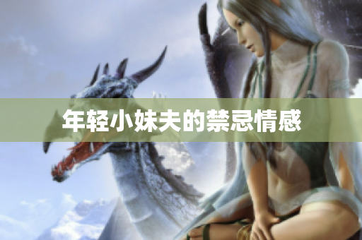 年轻小妹夫的禁忌情感