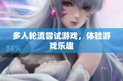 多人轮流尝试游戏，体验游戏乐趣