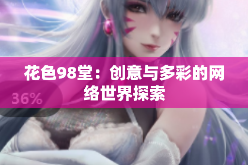 花色98堂：创意与多彩的网络世界探索
