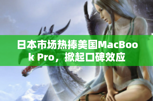 日本市场热捧美国MacBook Pro，掀起口碑效应