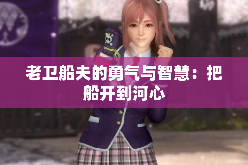 老卫船夫的勇气与智慧：把船开到河心