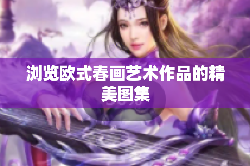 浏览欧式春画艺术作品的精美图集