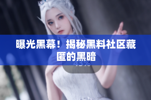 曝光黑幕！揭秘黑料社区藏匿的黑暗