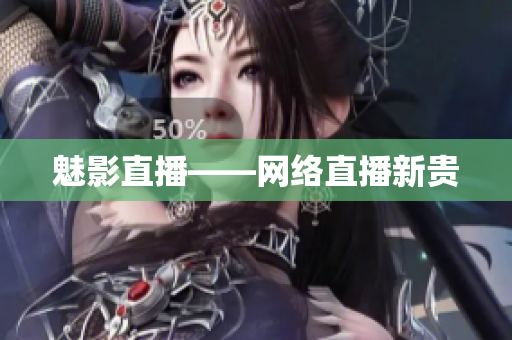 魅影直播——网络直播新贵