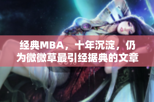 经典MBA，十年沉淀，仍为微微草最引经据典的文章