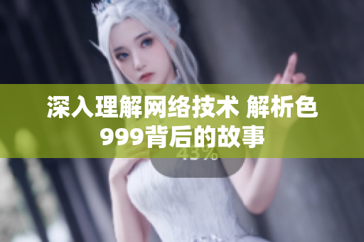 深入理解网络技术 解析色999背后的故事