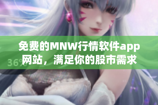 免费的MNW行情软件app网站，满足你的股市需求