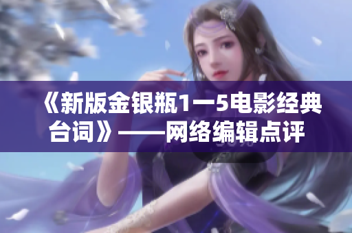 《新版金银瓶1一5电影经典台词》——网络编辑点评