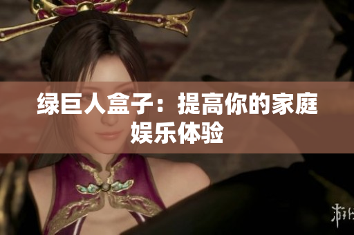 绿巨人盒子：提高你的家庭娱乐体验