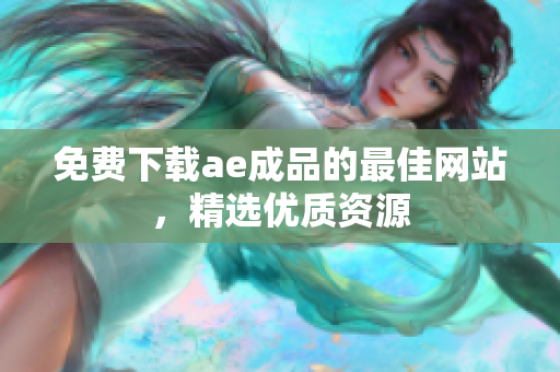 免费下载ae成品的最佳网站，精选优质资源