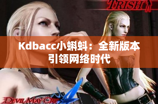 Kdbacc小蝌蚪：全新版本引领网络时代