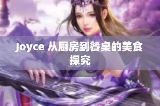 Joyce 从厨房到餐桌的美食探究