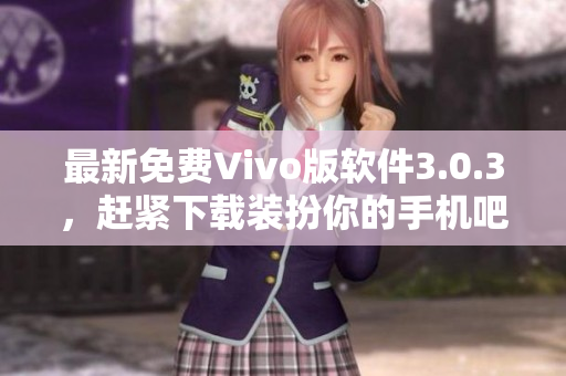 最新免费Vivo版软件3.0.3，赶紧下载装扮你的手机吧！