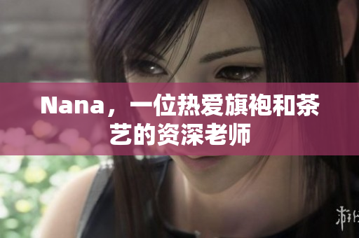 Nana，一位热爱旗袍和茶艺的资深老师