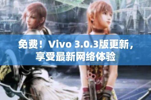免费！Vivo 3.0.3版更新，享受最新网络体验