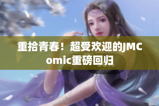 重拾青春！超受欢迎的JMComic重磅回归