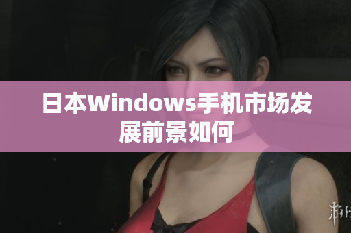 日本Windows手机市场发展前景如何