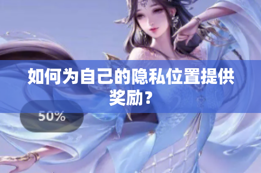 如何为自己的隐私位置提供奖励？