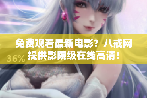 免费观看最新电影？八戒网提供影院级在线高清！