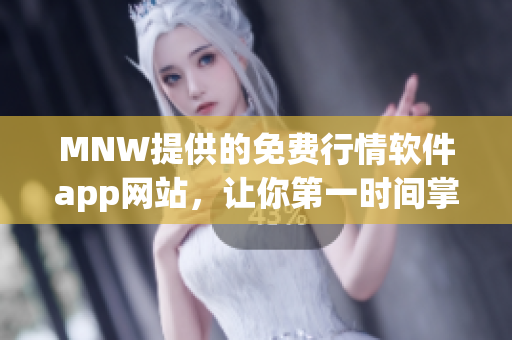 MNW提供的免费行情软件app网站，让你第一时间掌握股市动态！