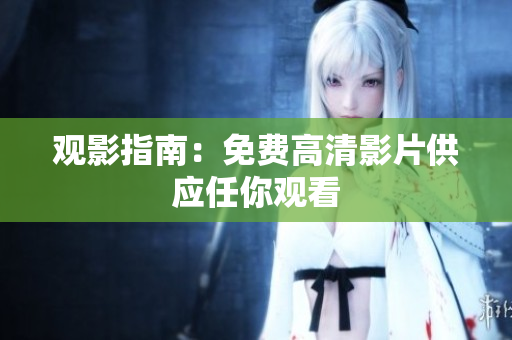 观影指南：免费高清影片供应任你观看
