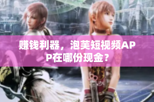 赚钱利器，泡芙短视频APP在哪份现金？