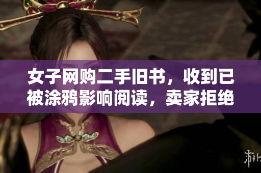 女子网购二手旧书，收到已被涂鸦影响阅读，卖家拒绝退款