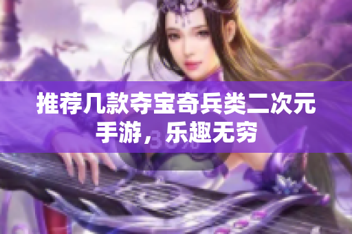 推荐几款夺宝奇兵类二次元手游，乐趣无穷
