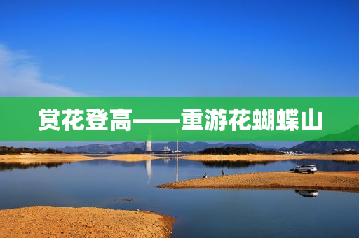 赏花登高——重游花蝴蝶山