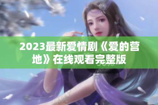 2023最新爱情剧《爱的营地》在线观看完整版