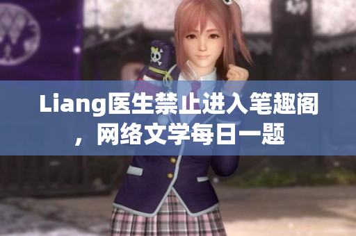 Liang医生禁止进入笔趣阁，网络文学每日一题