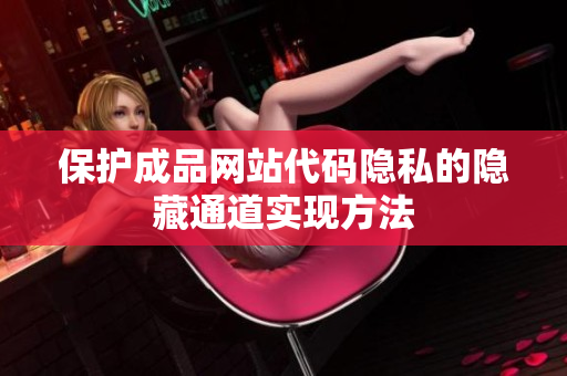 保护成品网站代码隐私的隐藏通道实现方法