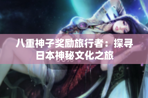 八重神子奖励旅行者：探寻日本神秘文化之旅
