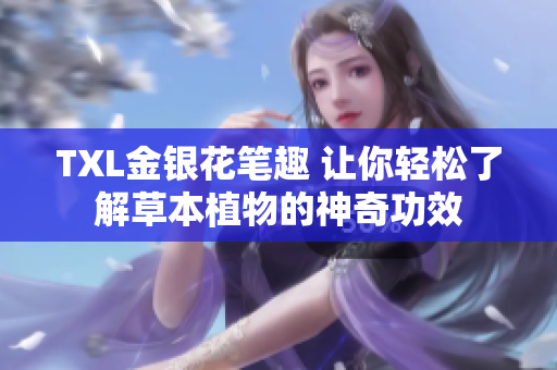 TXL金银花笔趣 让你轻松了解草本植物的神奇功效