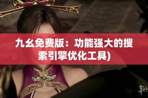 九幺免费版：功能强大的搜索引擎优化工具)
