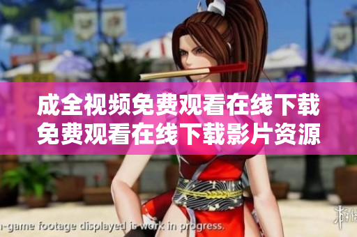 成全视频免费观看在线下载免费观看在线下载影片资源