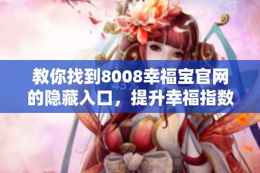 教你找到8008幸福宝官网的隐藏入口，提升幸福指数