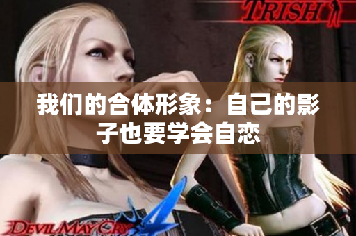 我们的合体形象：自己的影子也要学会自恋