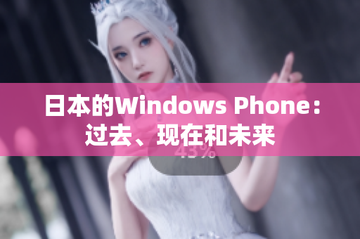 日本的Windows Phone：过去、现在和未来