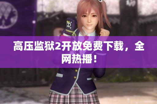 高压监狱2开放免费下载，全网热播！
