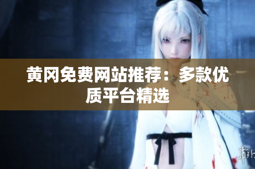 黄冈免费网站推荐：多款优质平台精选