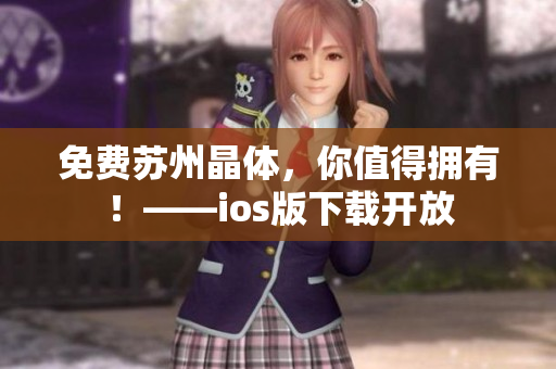 免费苏州晶体，你值得拥有！——ios版下载开放