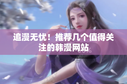 追漫无忧！推荐几个值得关注的韩漫网站