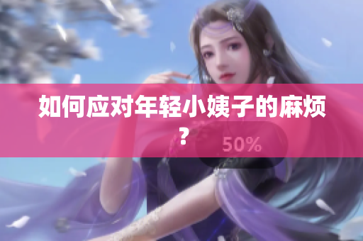 如何应对年轻小姨子的麻烦？