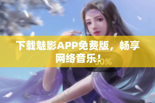 下载魅影APP免费版，畅享网络音乐！