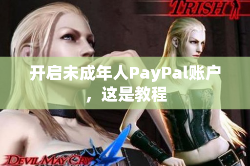 开启未成年人PayPal账户，这是教程