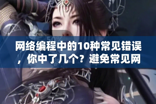 网络编程中的10种常见错误，你中了几个？避免常见网络编程错误，提高代码质量！