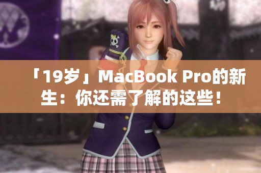 「19岁」MacBook Pro的新生：你还需了解的这些！