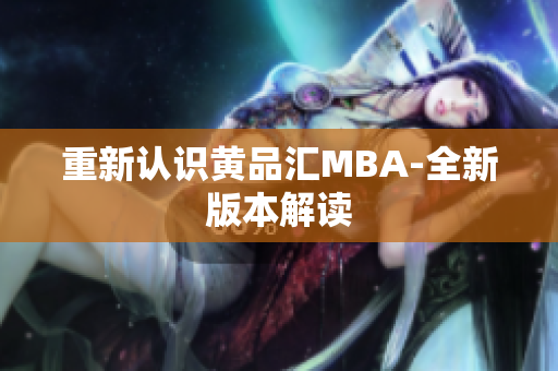重新认识黄品汇MBA-全新版本解读