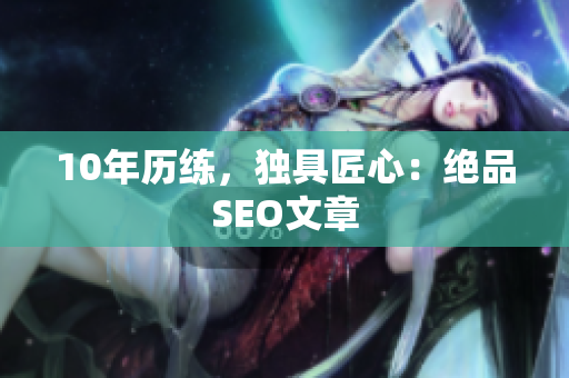 10年历练，独具匠心：绝品SEO文章